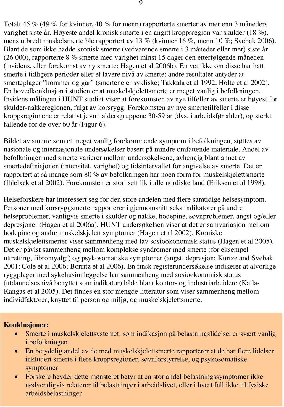 Blant de som ikke hadde kronisk smerte (vedvarende smerte i 3 måneder eller mer) siste år (26 000), rapporterte 8 % smerte med varighet minst 15 dager den etterfølgende måneden (insidens, eller