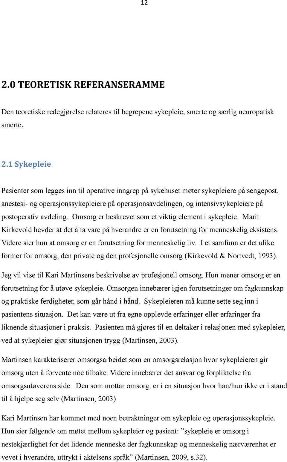 Omsorg er beskrevet som et viktig element i sykepleie. Marit Kirkevold hevder at det å ta vare på hverandre er en forutsetning for menneskelig eksistens.