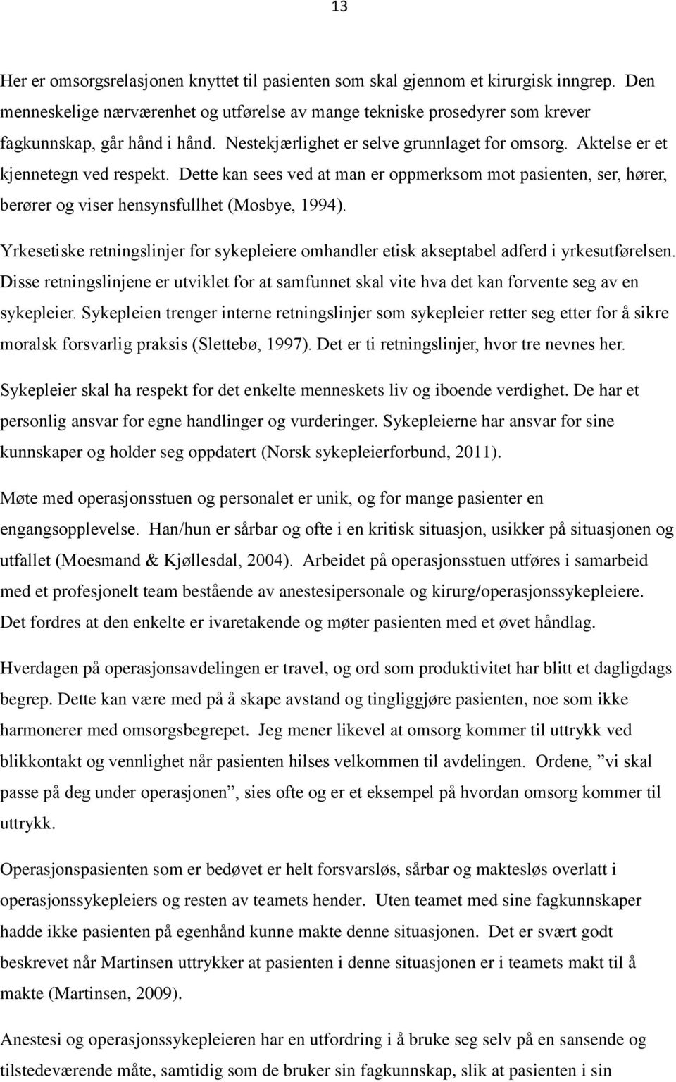 Yrkesetiske retningslinjer for sykepleiere omhandler etisk akseptabel adferd i yrkesutførelsen. Disse retningslinjene er utviklet for at samfunnet skal vite hva det kan forvente seg av en sykepleier.