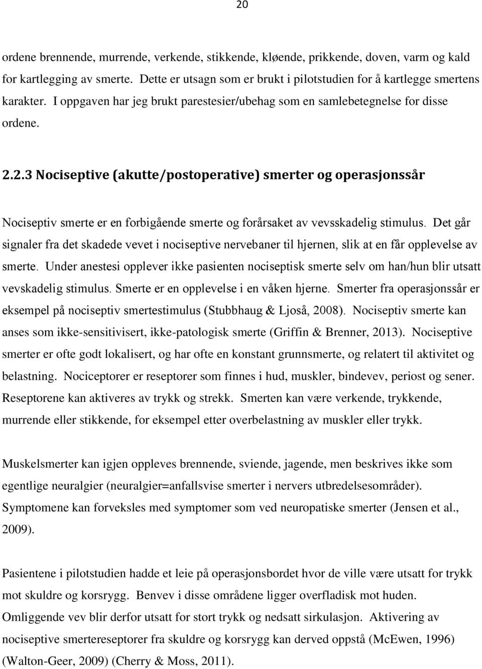 2.3 Nociseptive (akutte/postoperative) smerter og operasjonssår Nociseptiv smerte er en forbigående smerte og forårsaket av vevsskadelig stimulus.