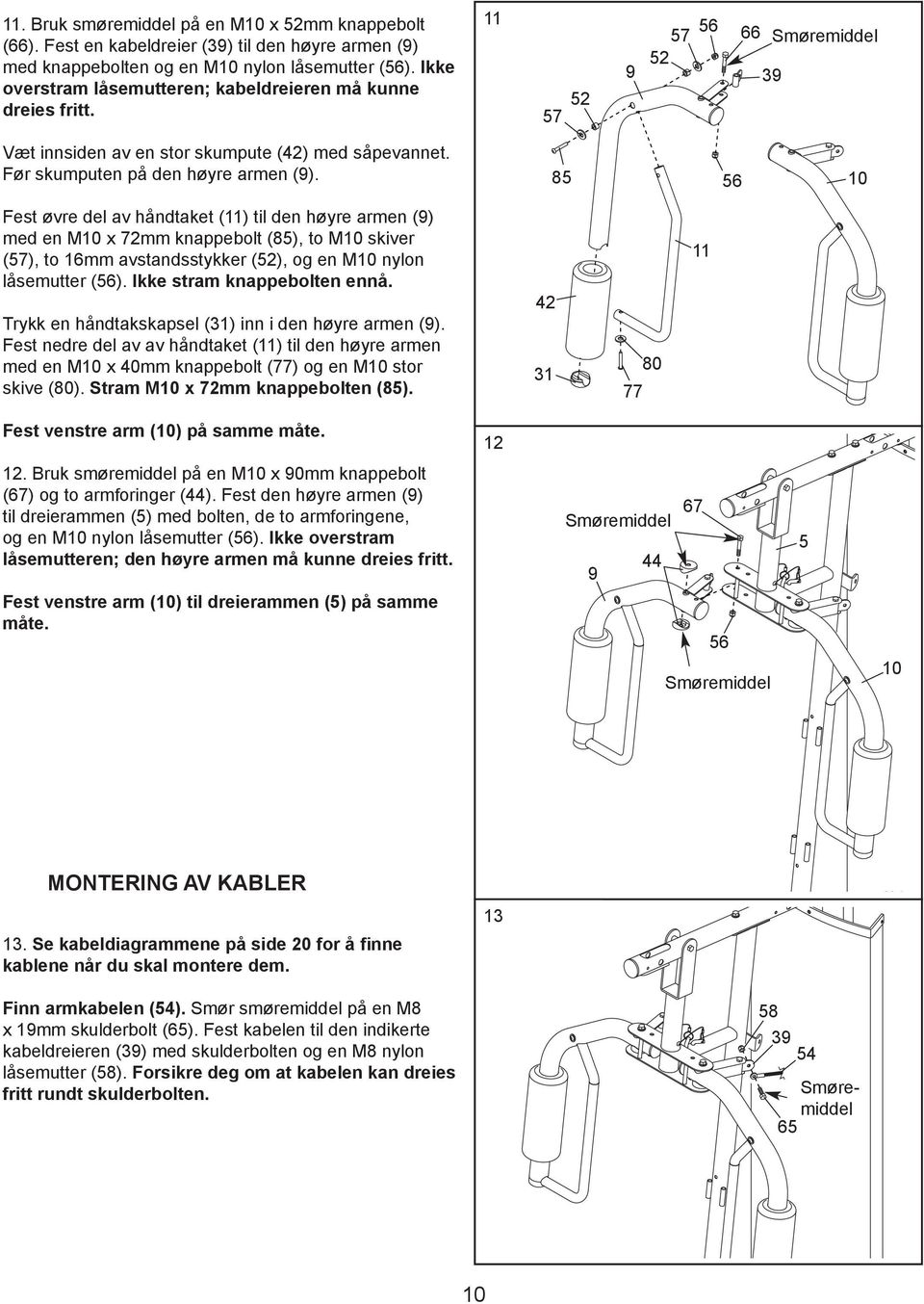 85 10 Fest øvre del av håndtaket (11) til den høyre armen (9) med en M10 x 72mm knappebolt (85), to M10 skiver (), to 16mm avstandsstykker (52), og en M10 nylon låsemutter ().