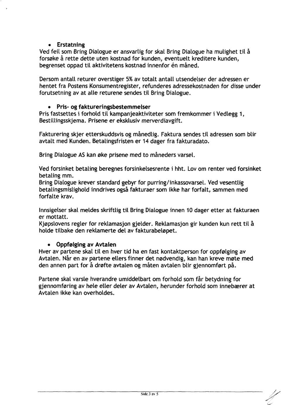 Dersom antall returer overstiger 5%av totalt antalt utsendelser der adressen er hentet fra Postens Konsumentregister, refunderes adressekostnaden for disse under forutsetning av at alle returene