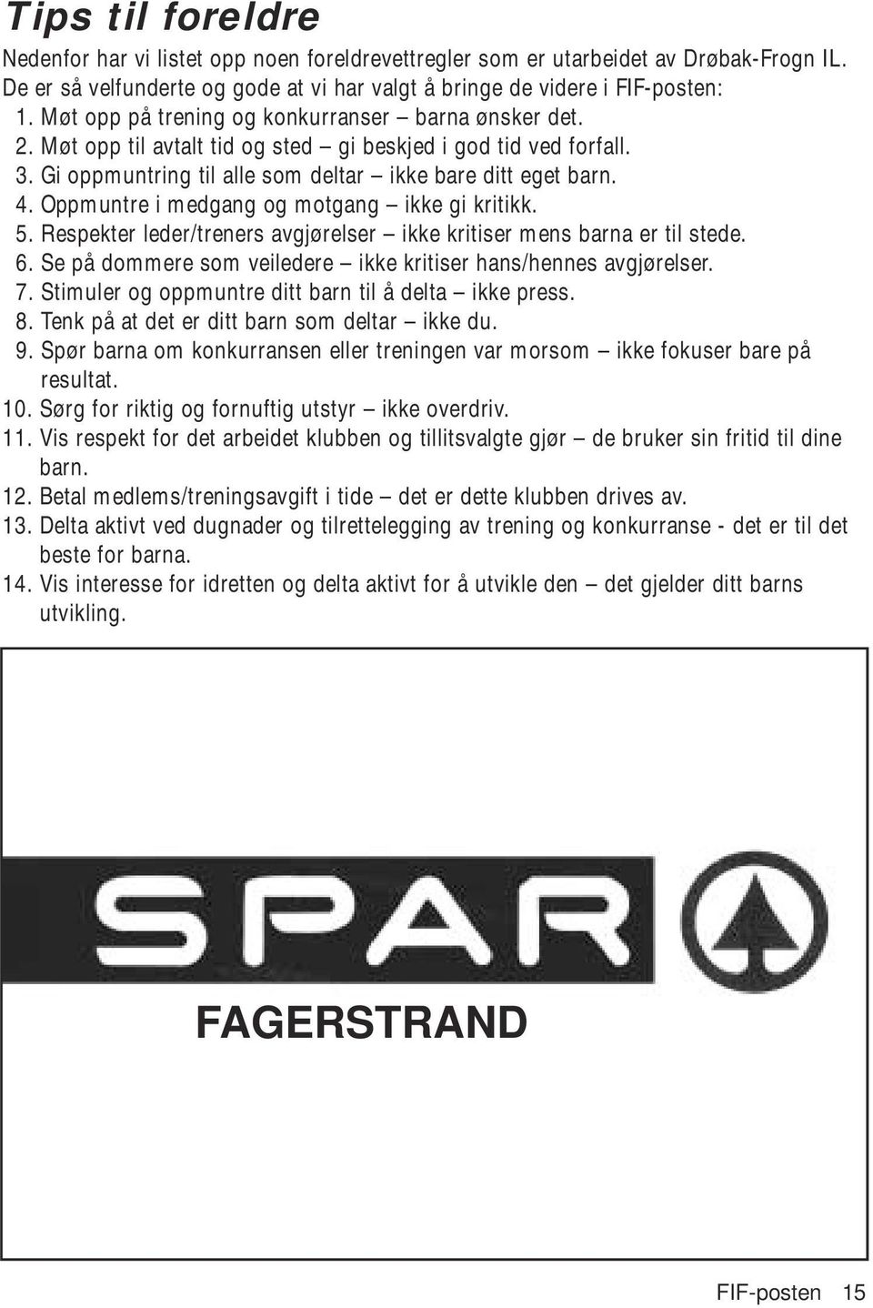 Oppmuntre i medgang og motgang ikke gi kritikk. 5. Respekter leder/treners avgjørelser ikke kritiser mens barna er til stede. 6. Se på dommere som veiledere ikke kritiser hans/hennes avgjørelser. 7.