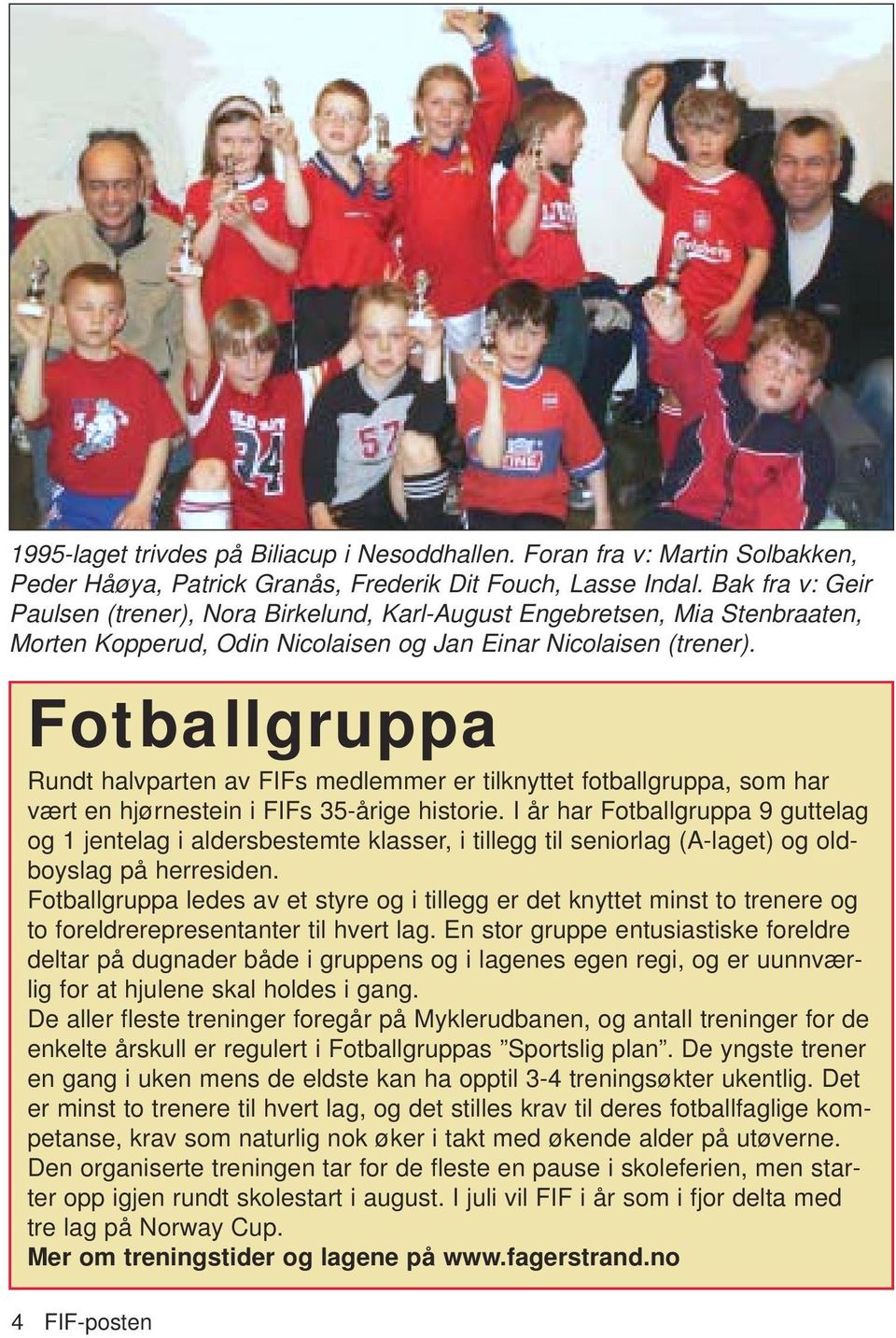 Fotballgruppa Rundt halvparten av FIFs medlemmer er tilknyttet fotballgruppa, som har vært en hjørnestein i FIFs 35-årige historie.