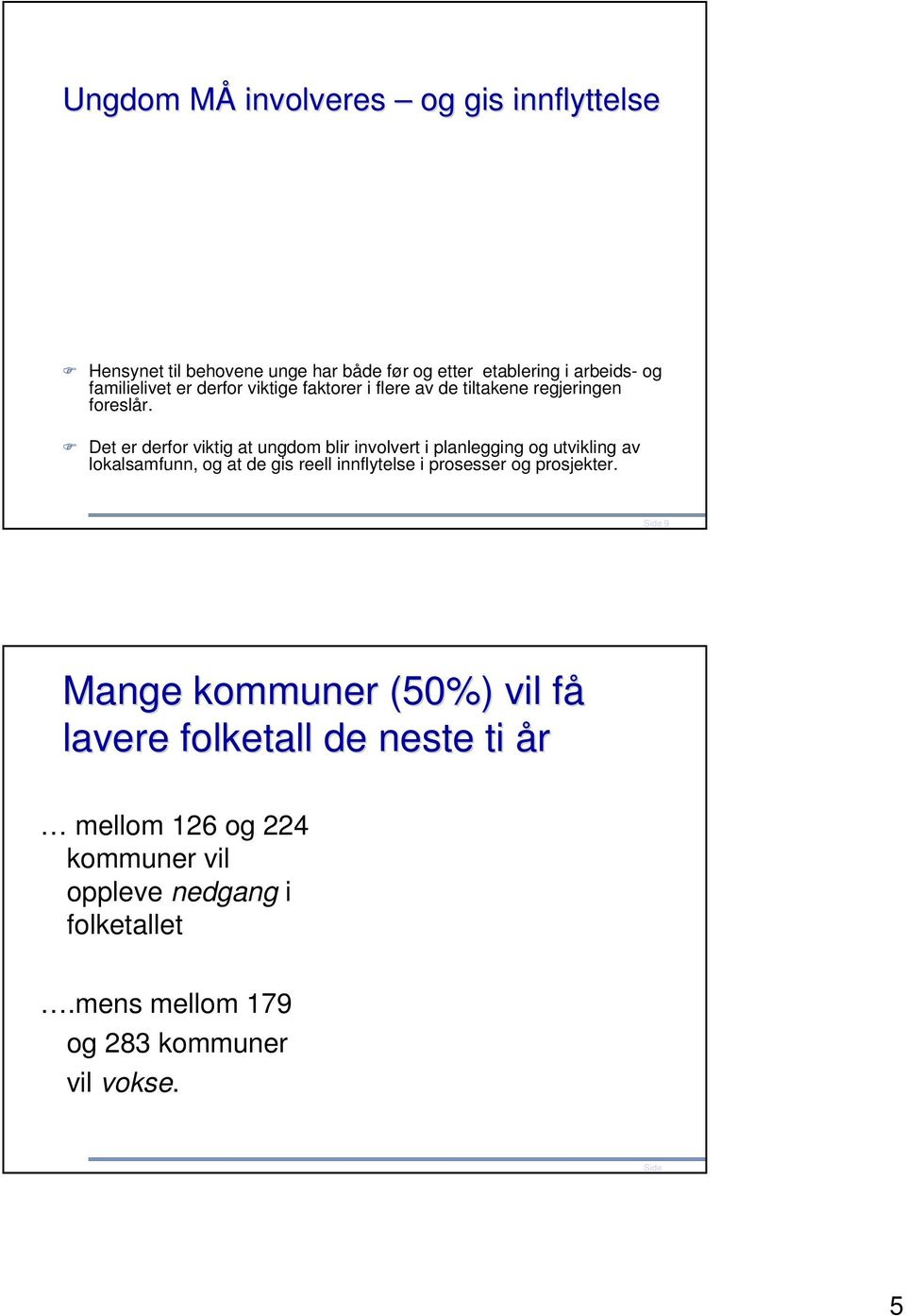 Det er derfor viktig at ungdom blir involvert i planlegging og utvikling av lokalsamfunn, og at de gis reell innflytelse i