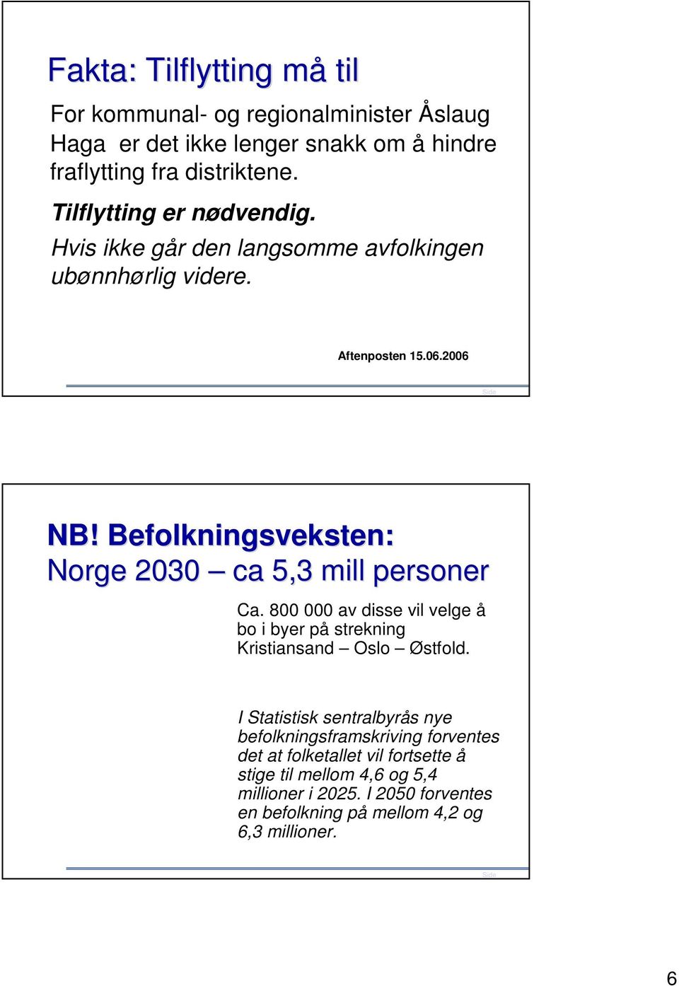 Befolkningsveksten: Norge 2030 ca 5,3 mill personer Ca. 800 000 av disse vil velge å bo i byer på strekning Kristiansand Oslo Østfold.