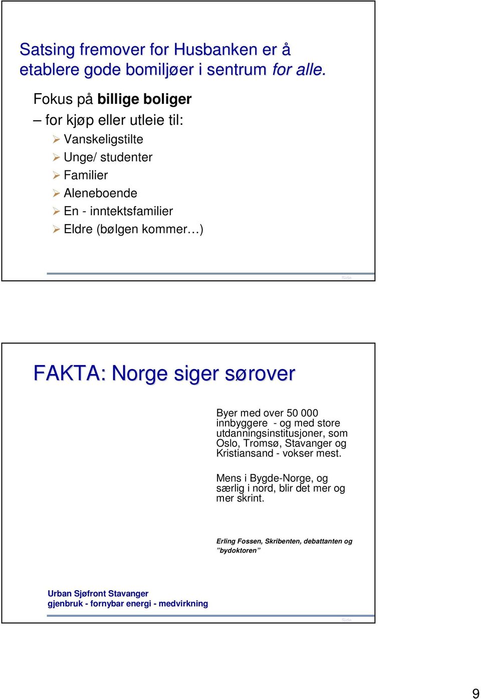 kommer ) 17 FAKTA: Norge siger sørover Byer med over 50 000 innbyggere - og med store utdanningsinstitusjoner, som Oslo, Tromsø, Stavanger og