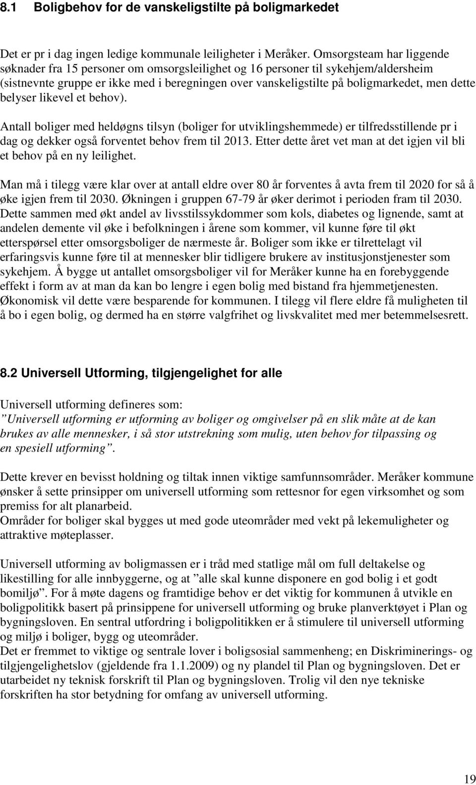 dette belyser likevel et behov). Antall boliger med heldøgns tilsyn (boliger for utviklingshemmede) er tilfredsstillende pr i dag og dekker også forventet behov frem til 2013.