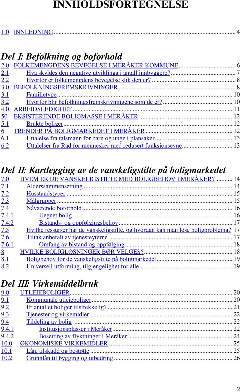 .. 11 50 EKSISTERENDE BOLIGMASSE I MERÅKER... 12 5.1 Brukte boliger... 12 6 TRENDER PÅ BOLIGMARKEDET I MERÅKER... 12 6.1 Uttalelse fra talsmann for barn og unge i plansaker... 13 6.