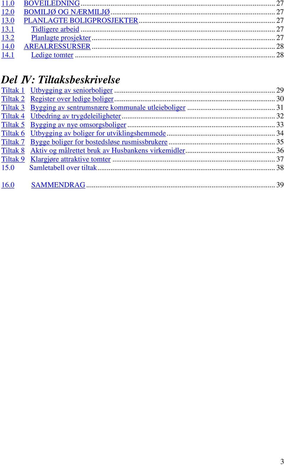 .. 30 Tiltak 3 Bygging av sentrumsnære kommunale utleieboliger... 31 Tiltak 4 Utbedring av trygdeleiligheter... 32 Tiltak 5 Bygging av nye omsorgsboliger.