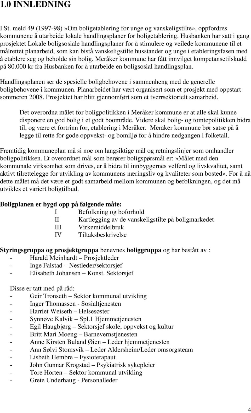 etableringsfasen med å etablere seg og beholde sin bolig. Meråker kommune har fått innvilget kompetansetilskudd på 80.000 kr fra Husbanken for å utarbeide en boligsosial handlingsplan.