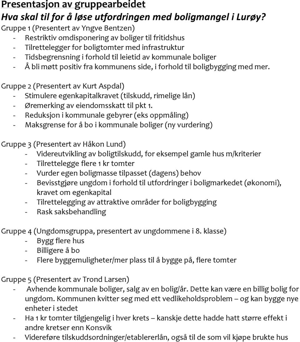 side, i forhold til boligbygging med mer. Gruppe 2 (Presentert av Kurt Aspdal) - Stimulere egenkapitalkravet (tilskudd, rimelige lån) - Øremerking av eiendomsskatt til pkt 1.