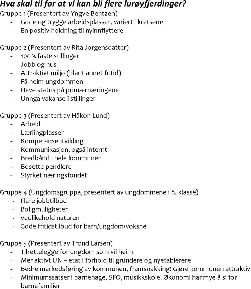 (blant annet fritid) - Få heim ungdommen - Heve status på primærnæringene - Unngå vakanse i stillinger - Arbeid - Lærlingplasser - Kompetanseutvikling - Kommunikasjon, også internt - Bredbånd i hele