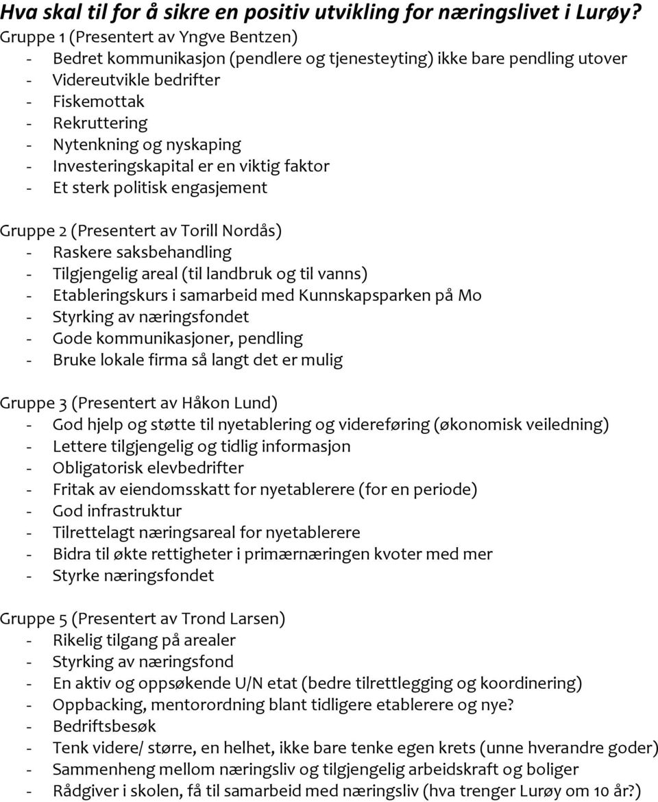 - Et sterk politisk engasjement Gruppe 2 (Presentert av Torill Nordås) - Raskere saksbehandling - Tilgjengelig areal (til landbruk og til vanns) - Etableringskurs i samarbeid med Kunnskapsparken på