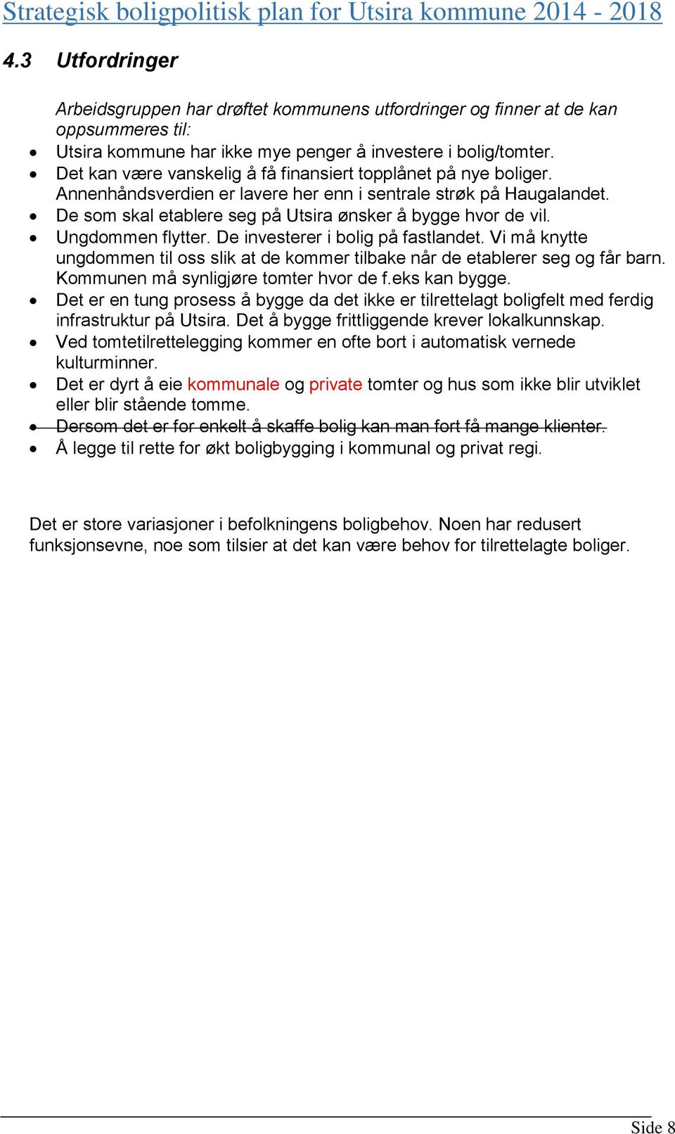 Ungdommen flytter. De investerer i bolig på fastlandet. Vi må knytte ungdommen til oss slik at de kommer tilbake når de etablerer seg og får barn. Kommunen må synligjøre tomter hvor de f.