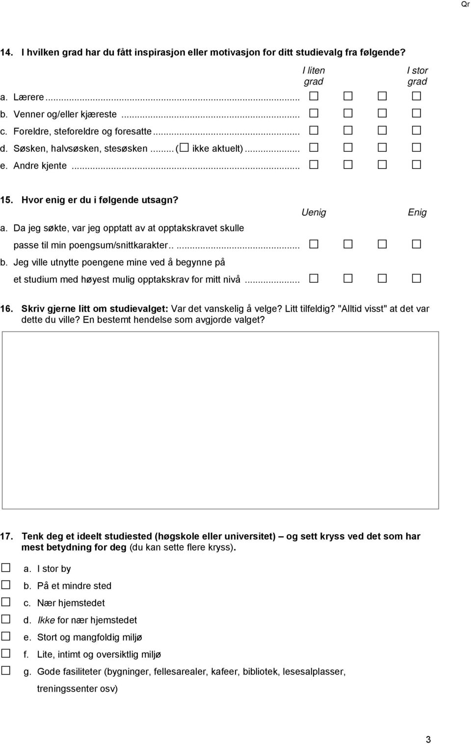 Jeg ville utnytte poengene mine ved å begynne på et studium med høyest mulig opptakskrav for mitt nivå... Enig 16. Skriv gjerne litt om studievalget: Var det vanskelig å velge? Litt tilfeldig?