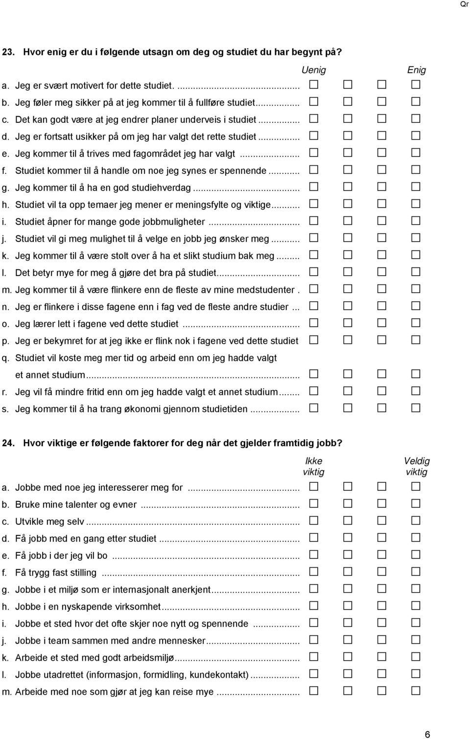 .. g. Jeg kommer til å ha en god studiehverdag... h. Studiet vil ta opp temaer jeg mener er meningsfylte og viktige... i. Studiet åpner for mange gode jobbmuligheter... j. Studiet vil gi meg mulighet til å velge en jobb jeg ønsker meg.