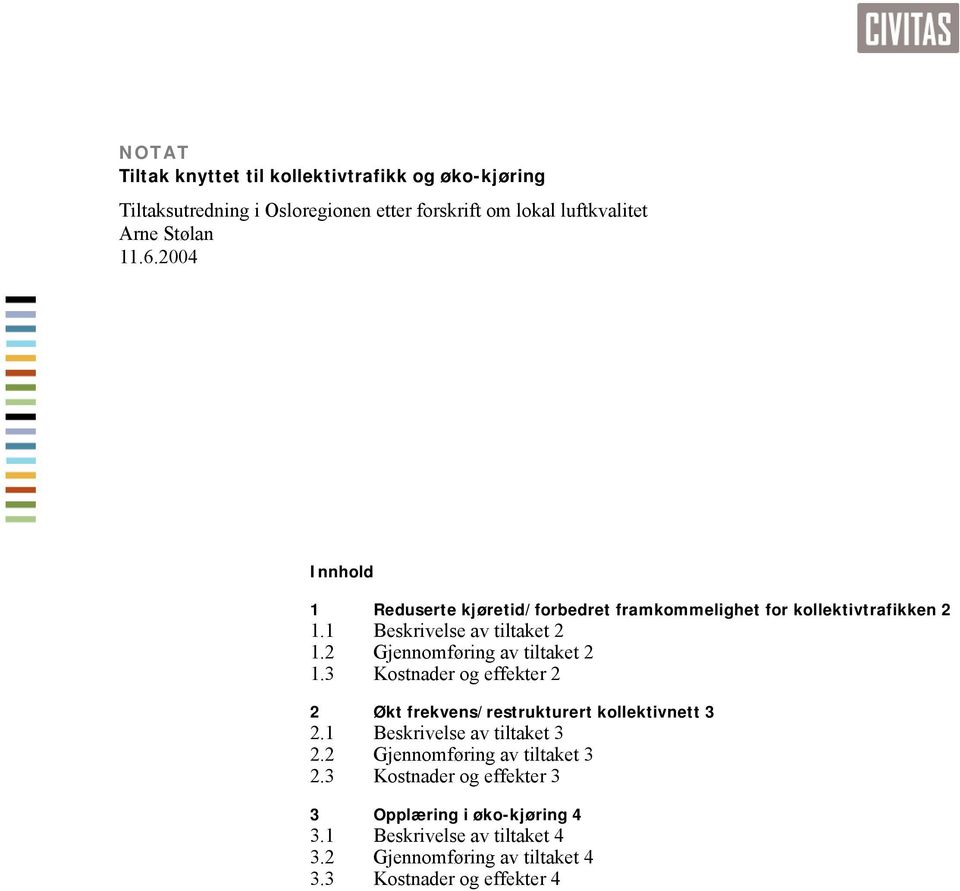 2 Gjennomføring av tiltaket 2 1.3 Kostnader og effekter 2 2 Økt frekvens/restrukturert kollektivnett 3 2.1 Beskrivelse av tiltaket 3 2.