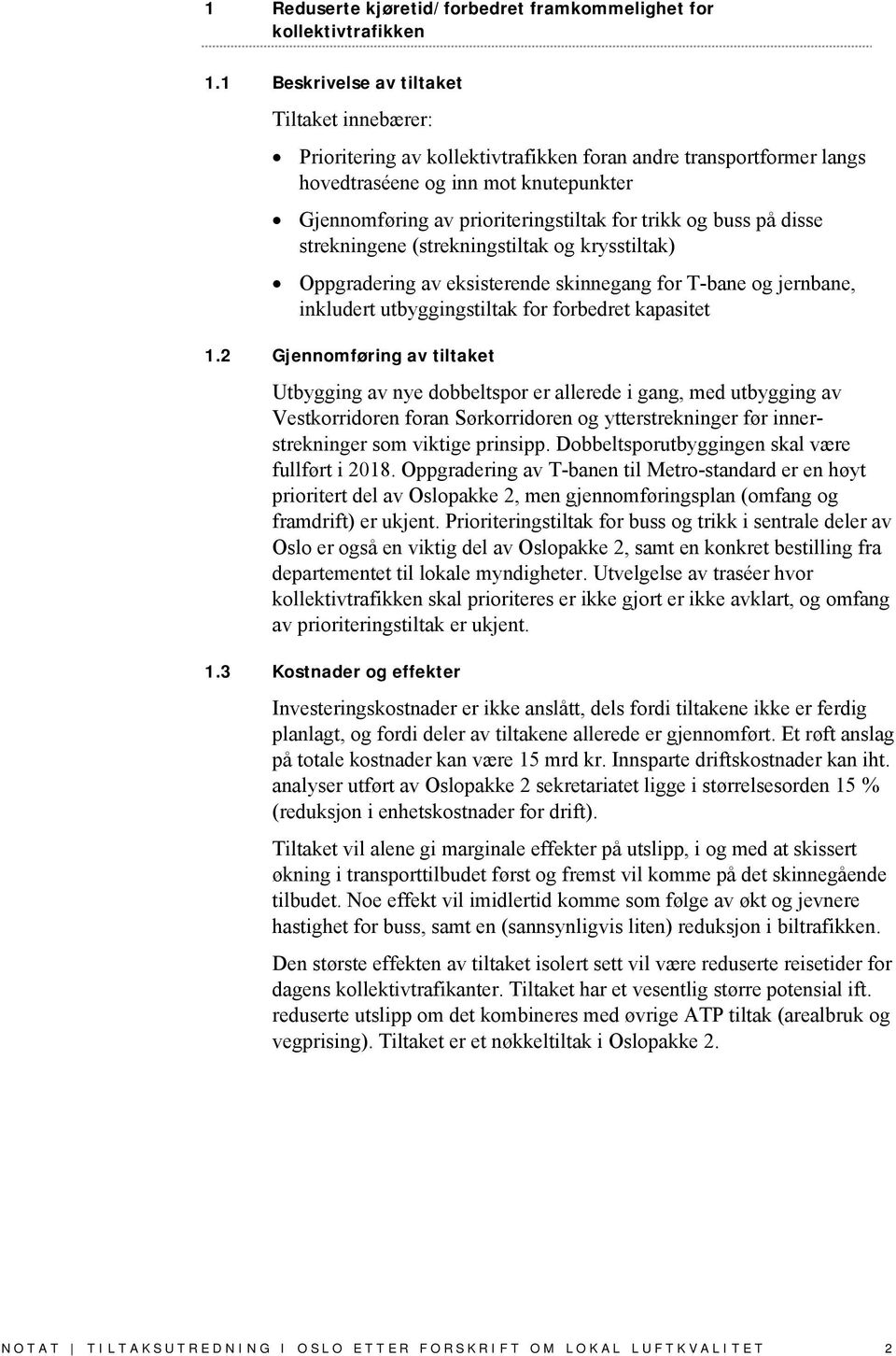 og buss på disse strekningene (strekningstiltak og krysstiltak) Oppgradering av eksisterende skinnegang for T-bane og jernbane, inkludert utbyggingstiltak for forbedret kapasitet 1.