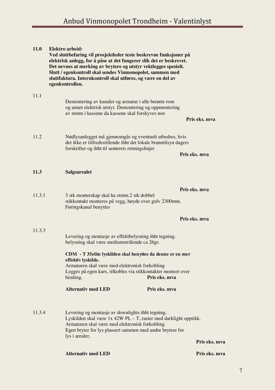 11.1 Demontering av kanaler og armatur i alle berørte rom og annet elektrisk utstyr. Demontering og oppmontering av strøm i kassene da kassene skal forskyves noe 11.