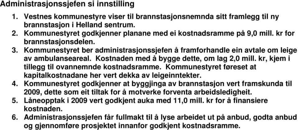 Kostnaden med å bygge dette, om lag 2,0 mill. kr, kjem i tillegg til ovannemnde kostnadsramme. Kommunestyret føreset at kapitalkostnadane her vert dekka av leigeinntekter. 4.