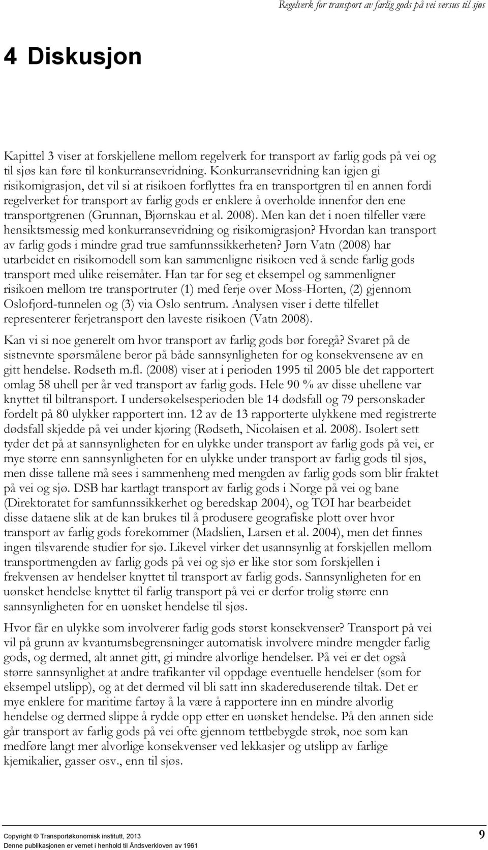 den ene transportgrenen (Grunnan, Bjørnskau et al. 2008). Men kan det i noen tilfeller være hensiktsmessig med konkurransevridning og risikomigrasjon?