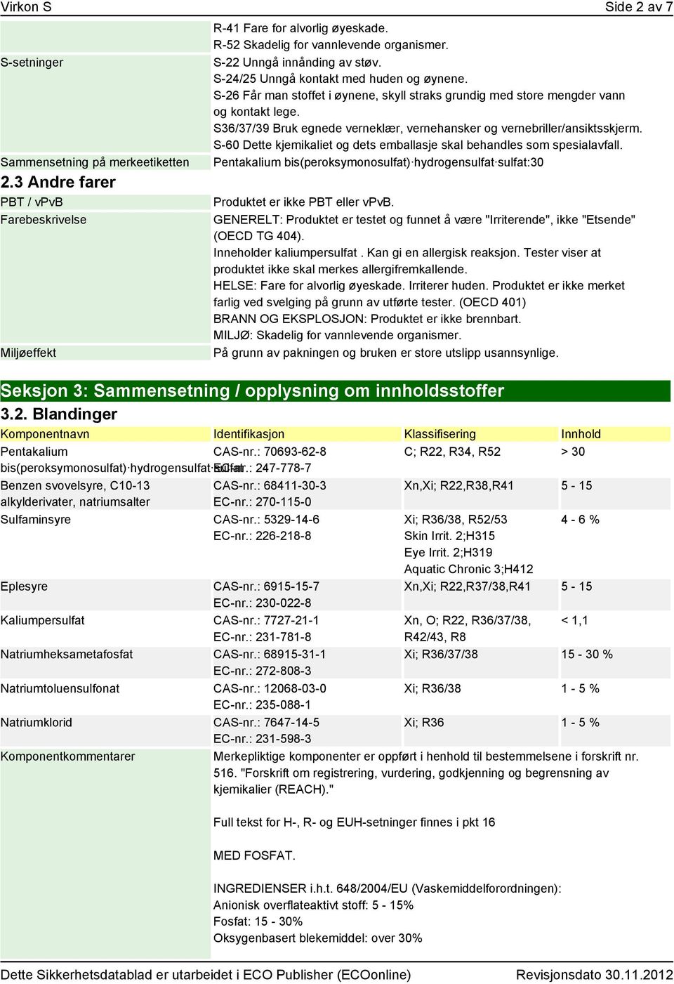 S36/37/39 Bruk egnede verneklær, vernehansker og vernebriller/ansiktsskjerm. S-60 Dette kjemikaliet og dets emballasje skal behandles som spesialavfall.