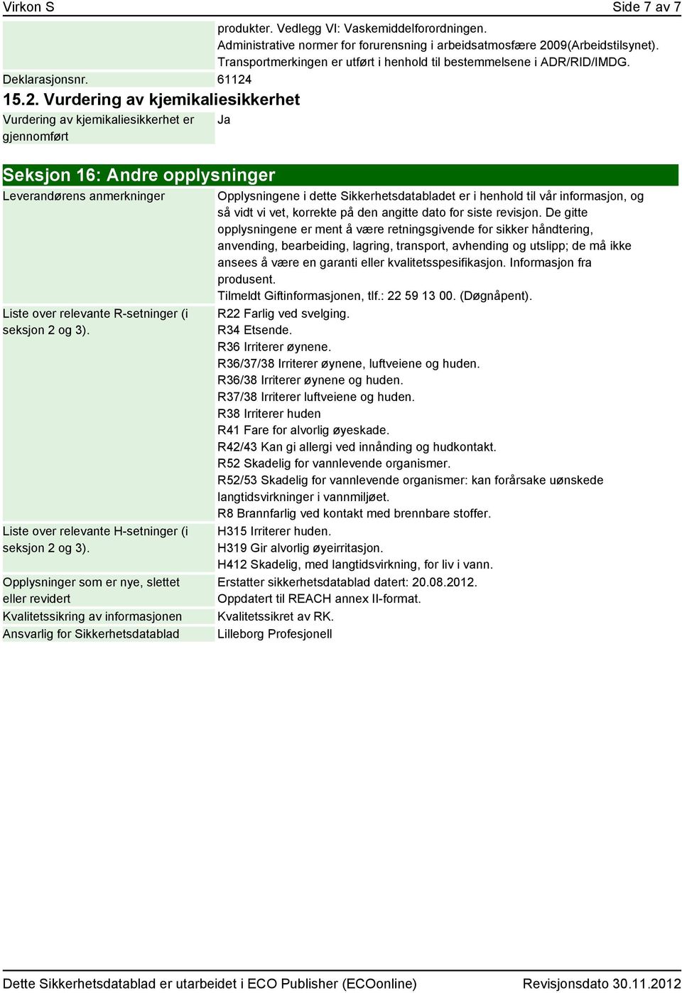 15.2. Vurdering av kjemikaliesikkerhet Vurdering av kjemikaliesikkerhet er gjennomført Seksjon 16: Andre opplysninger Leverandørens anmerkninger Liste over relevante R-setninger (i seksjon 2 og 3).