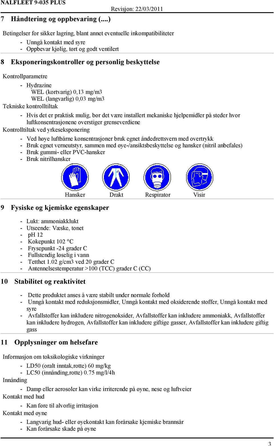 Kontrollparametre - Hydrazine WEL (kortvarig) 0,13 mg/m3 WEL (langvarlig) 0,03 mg/m3 Tekniske kontrolltiltak - Hvis det er praktisk mulig, bør det være installert mekaniske hjelpemidler på steder