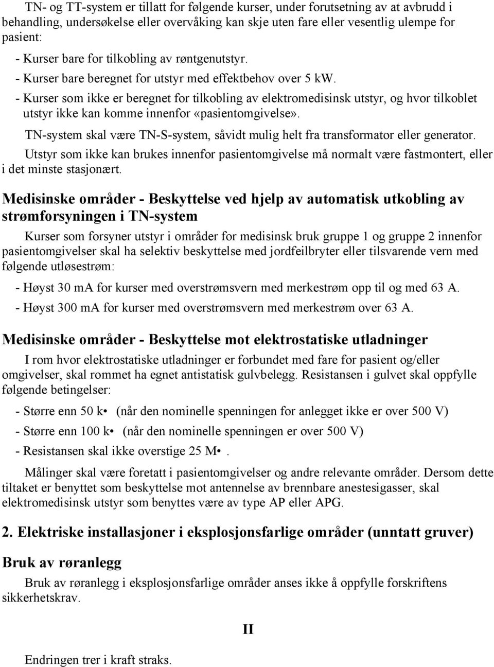 - Kurser som ikke er beregnet for tilkobling av elektromedisinsk utstyr, og hvor tilkoblet utstyr ikke kan komme innenfor «pasientomgivelse».