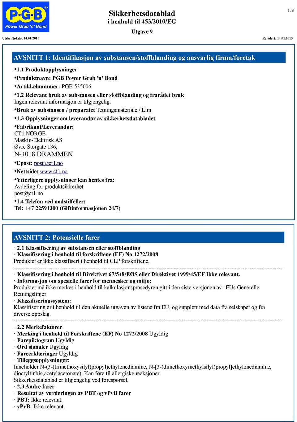 3 Opplysninger om leverandør av sikkerhetsdatabladet Fabrikant/Leverandør: CT1 NORGE Maskin-Elektrisk AS Øvre Storgate 136, N-3018 DRAMMEN Epost: post@ct1.