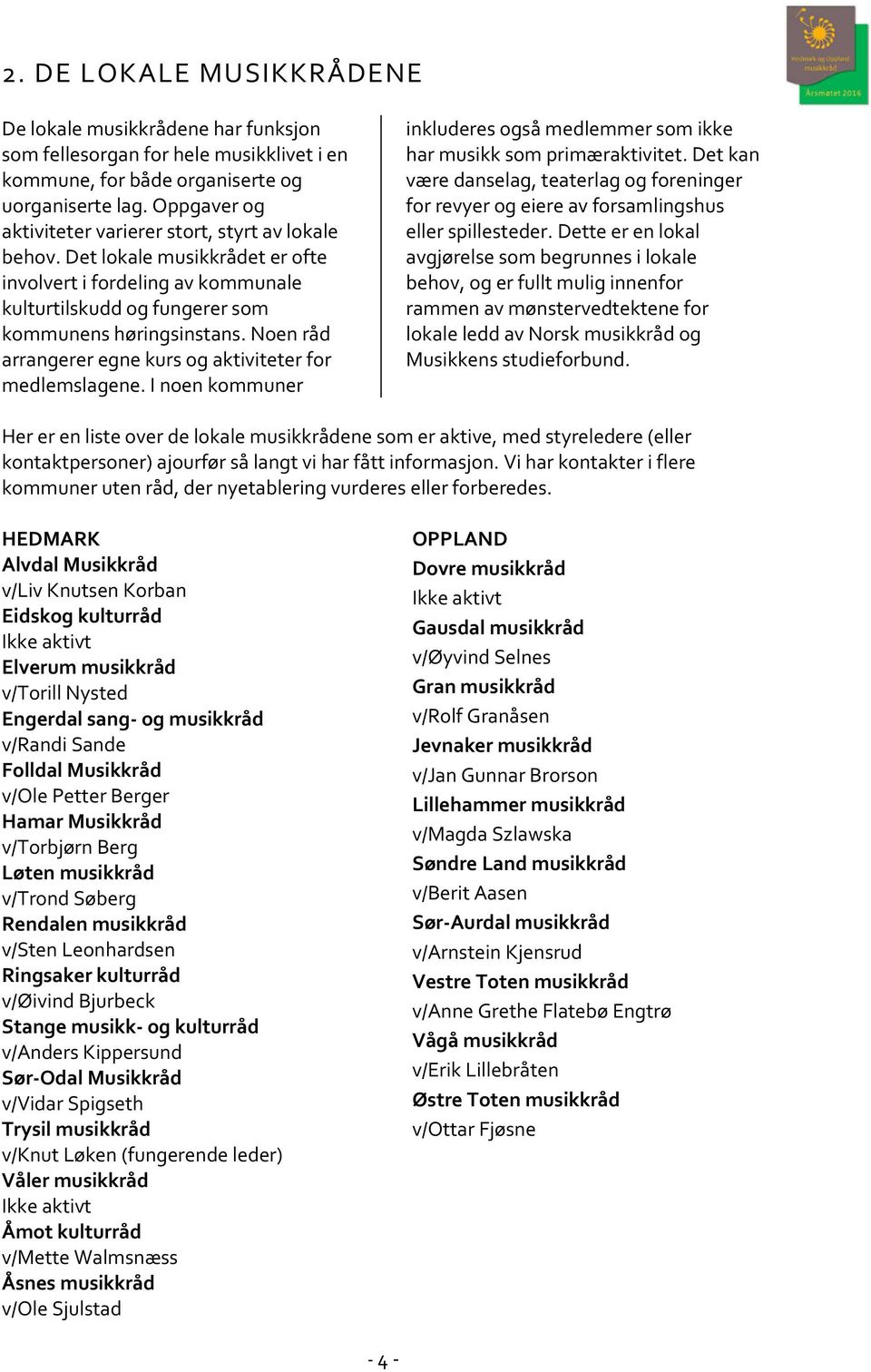 Noen råd arrangerer egne kurs og aktiviteter for medlemslagene. I noen kommuner inkluderes også medlemmer som ikke har musikk som primæraktivitet.