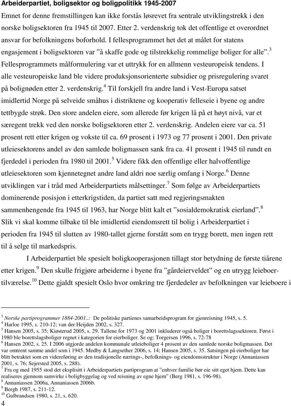 I fellesprogrammet het det at målet for statens engasjement i boligsektoren var å skaffe gode og tilstrekkelig rommelige boliger for alle.