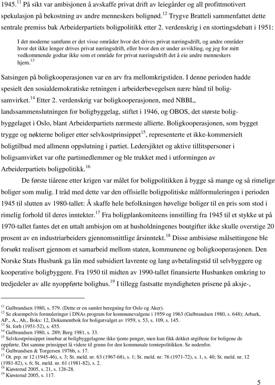 verdenskrig i en stortingsdebatt i 1951: I det moderne samfunn er det visse områder hvor det drives privat næringsdrift, og andre områder hvor det ikke lenger drives privat næringsdrift, eller hvor