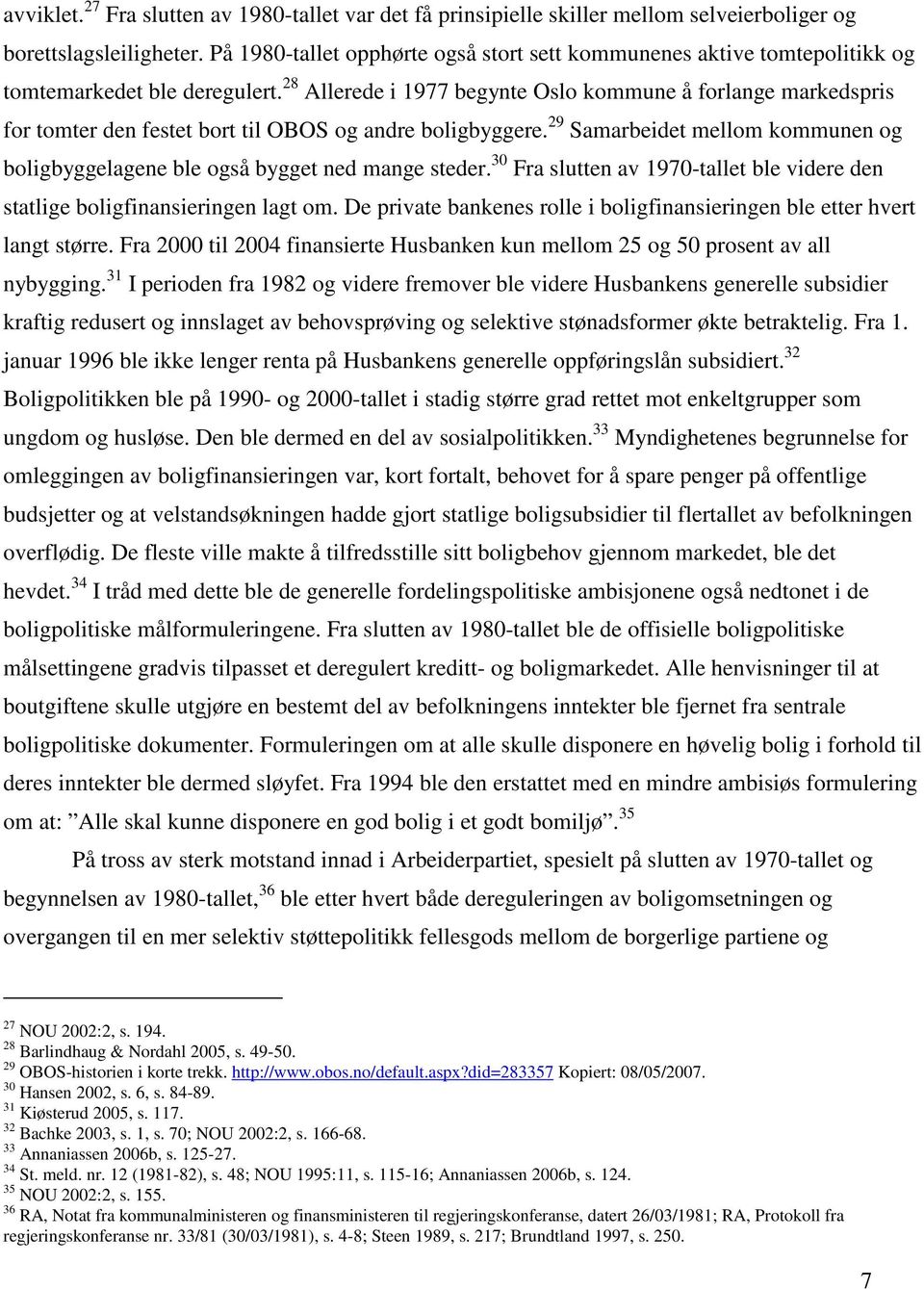 28 Allerede i 1977 begynte Oslo kommune å forlange markedspris for tomter den festet bort til OBOS og andre boligbyggere.