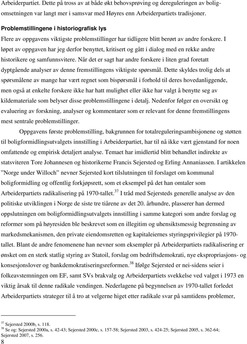 I løpet av oppgaven har jeg derfor benyttet, kritisert og gått i dialog med en rekke andre historikere og samfunnsvitere.