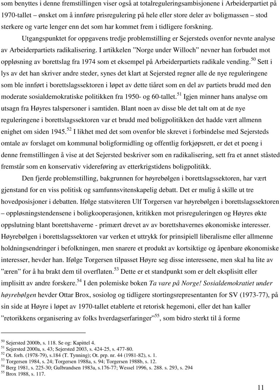 I artikkelen Norge under Willoch nevner han forbudet mot oppløsning av borettslag fra 1974 som et eksempel på Arbeiderpartiets radikale vending.