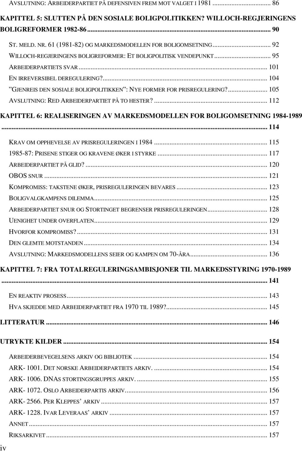 ... 104 GJENREIS DEN SOSIALE BOLIGPOLITIKKEN : NYE FORMER FOR PRISREGULERING?... 105 AVSLUTNING: RED ARBEIDERPARTIET PÅ TO HESTER?