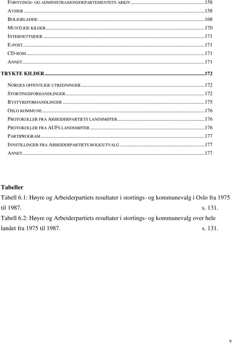 ..176 PROTOKOLLER FRA AUFS LANDSMØTER...176 PARTIPROGRAM...177 INNSTILLINGER FRA ARBEIDERPARTIETS BOLIGUTVALG...177 ANNET...177 Tabeller Tabell 6.