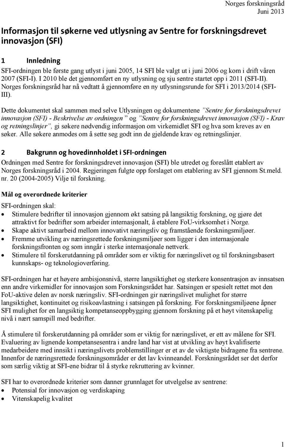 Norges forskningsråd har nå vedtatt å gjennomføre en ny utlysningsrunde for SFI i 2013/2014 (SFI- III).