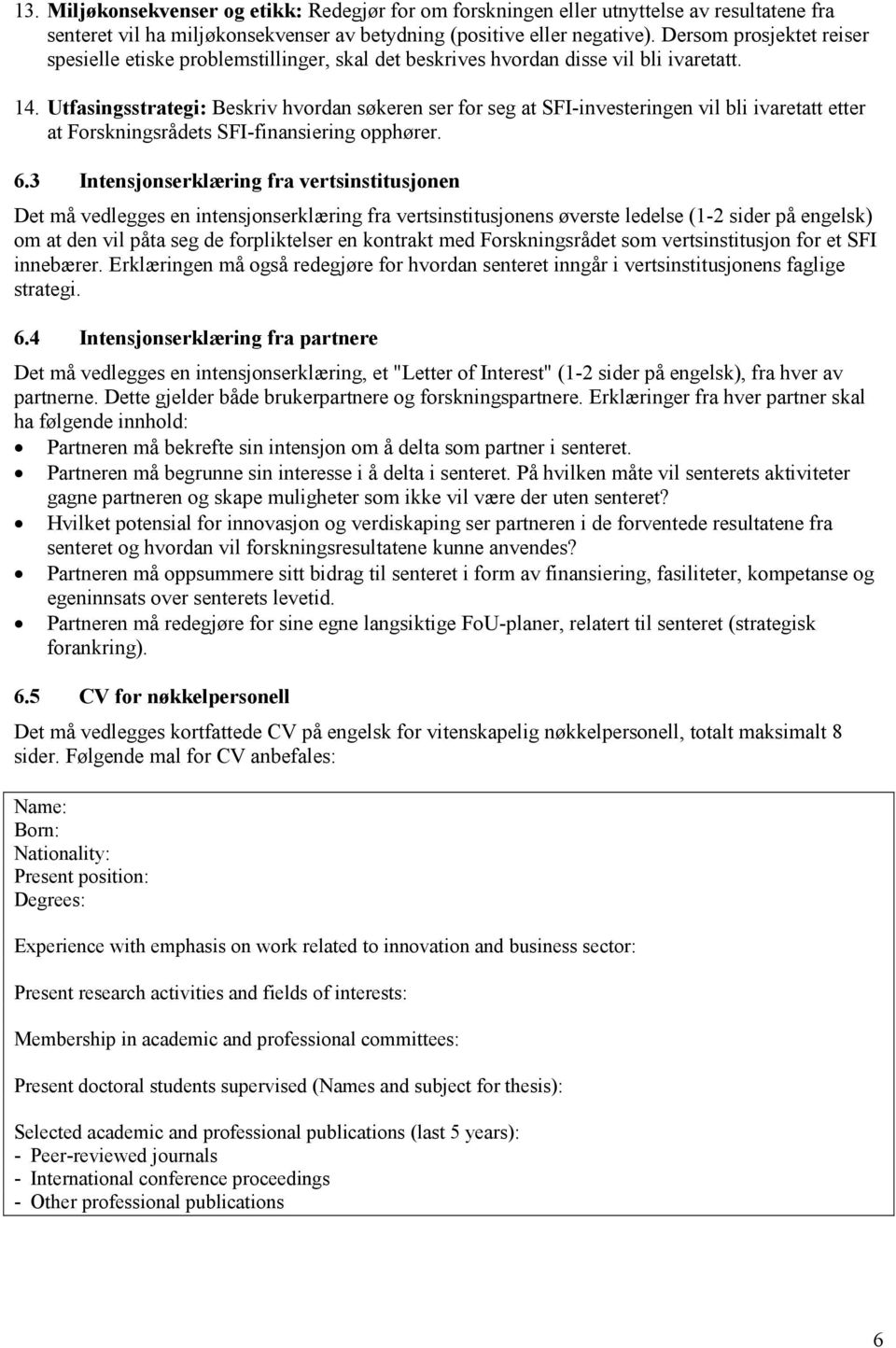 Utfasingsstrategi: Beskriv hvordan søkeren ser for seg at SFI-investeringen vil bli ivaretatt etter at Forskningsrådets SFI-finansiering opphører. 6.