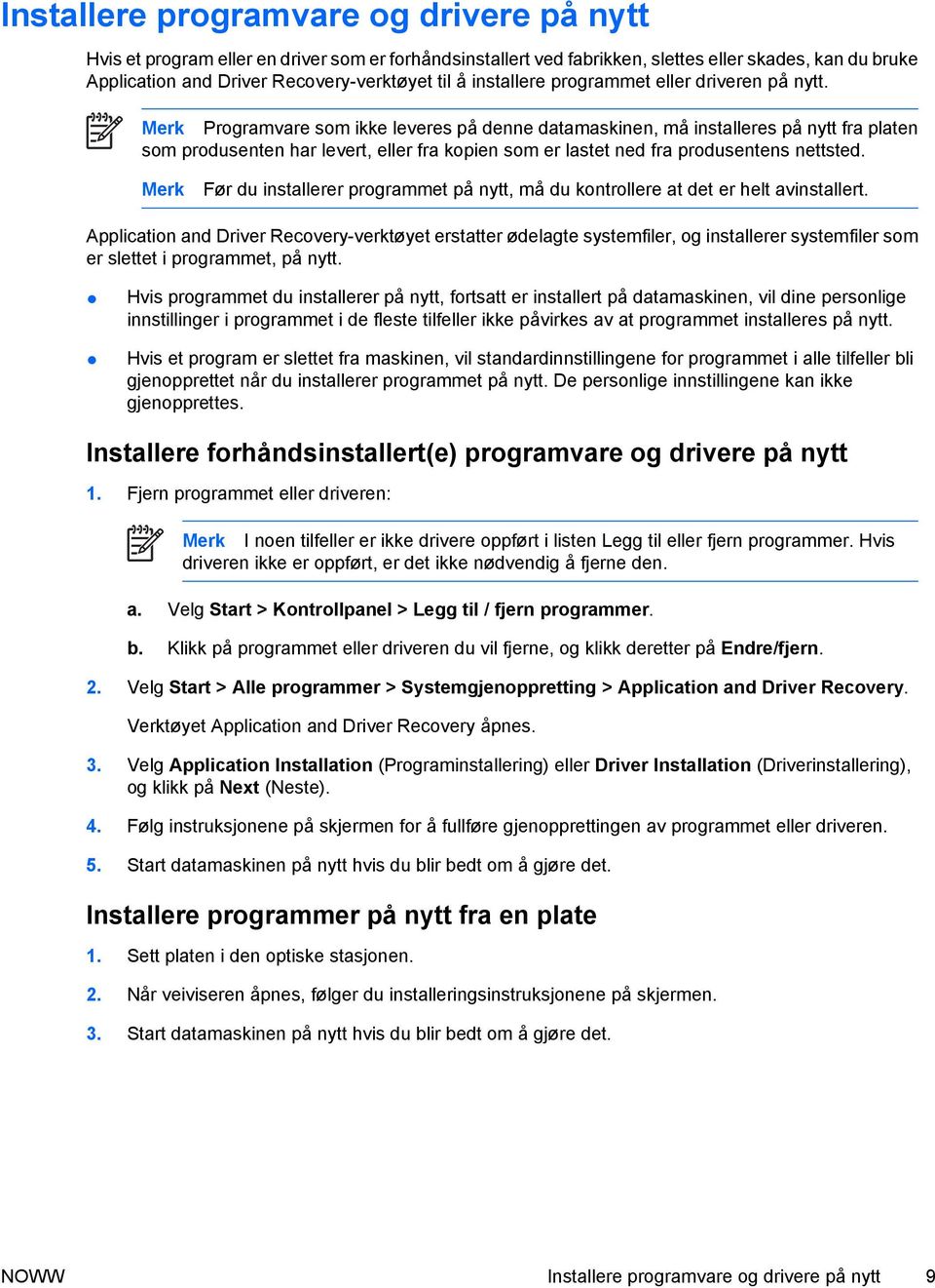 Merk Programvare som ikke leveres på denne datamaskinen, må installeres på nytt fra platen som produsenten har levert, eller fra kopien som er lastet ned fra produsentens nettsted.