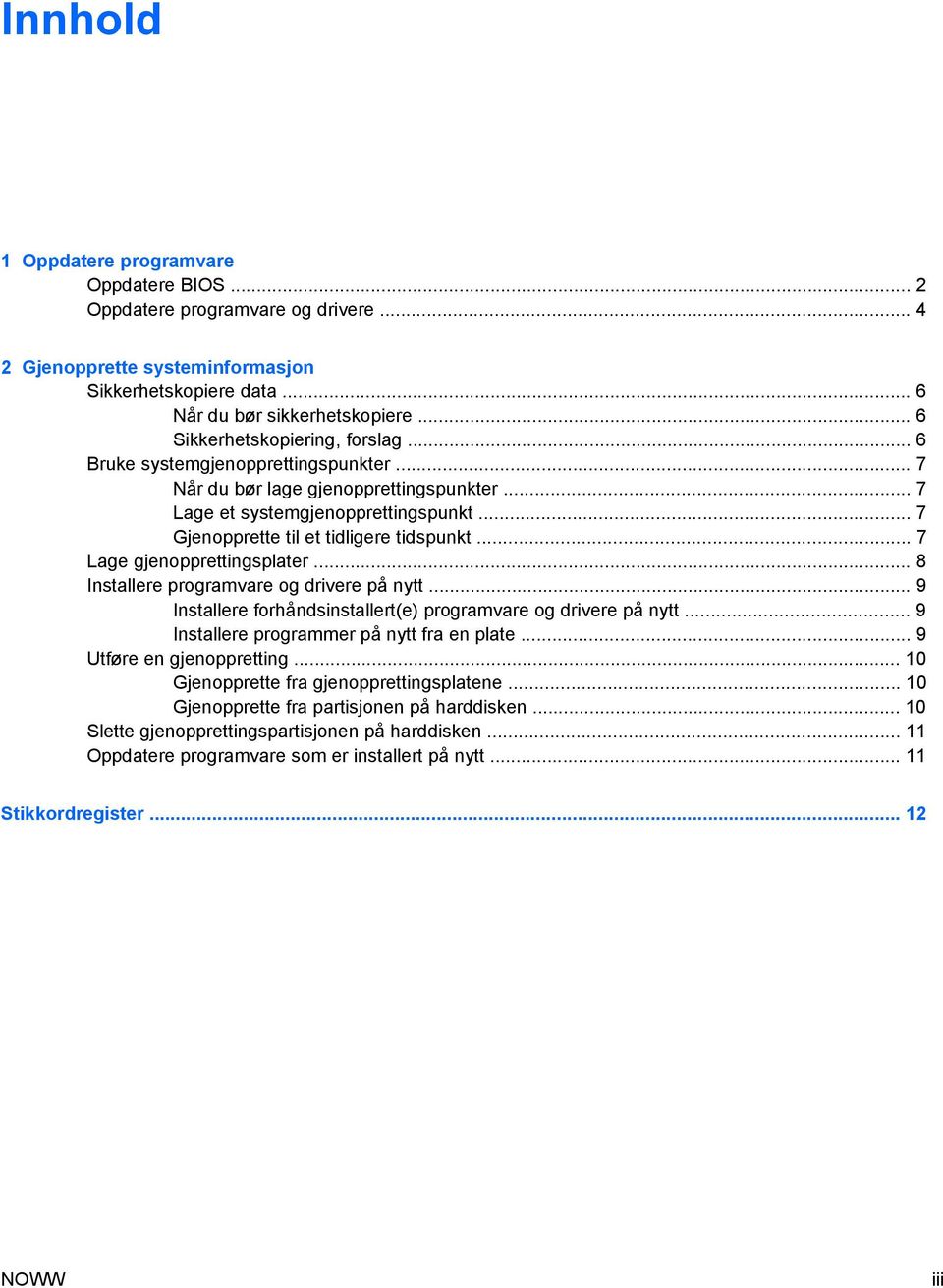 .. 7 Gjenopprette til et tidligere tidspunkt... 7 Lage gjenopprettingsplater... 8 Installere programvare og drivere på nytt... 9 Installere forhåndsinstallert(e) programvare og drivere på nytt.