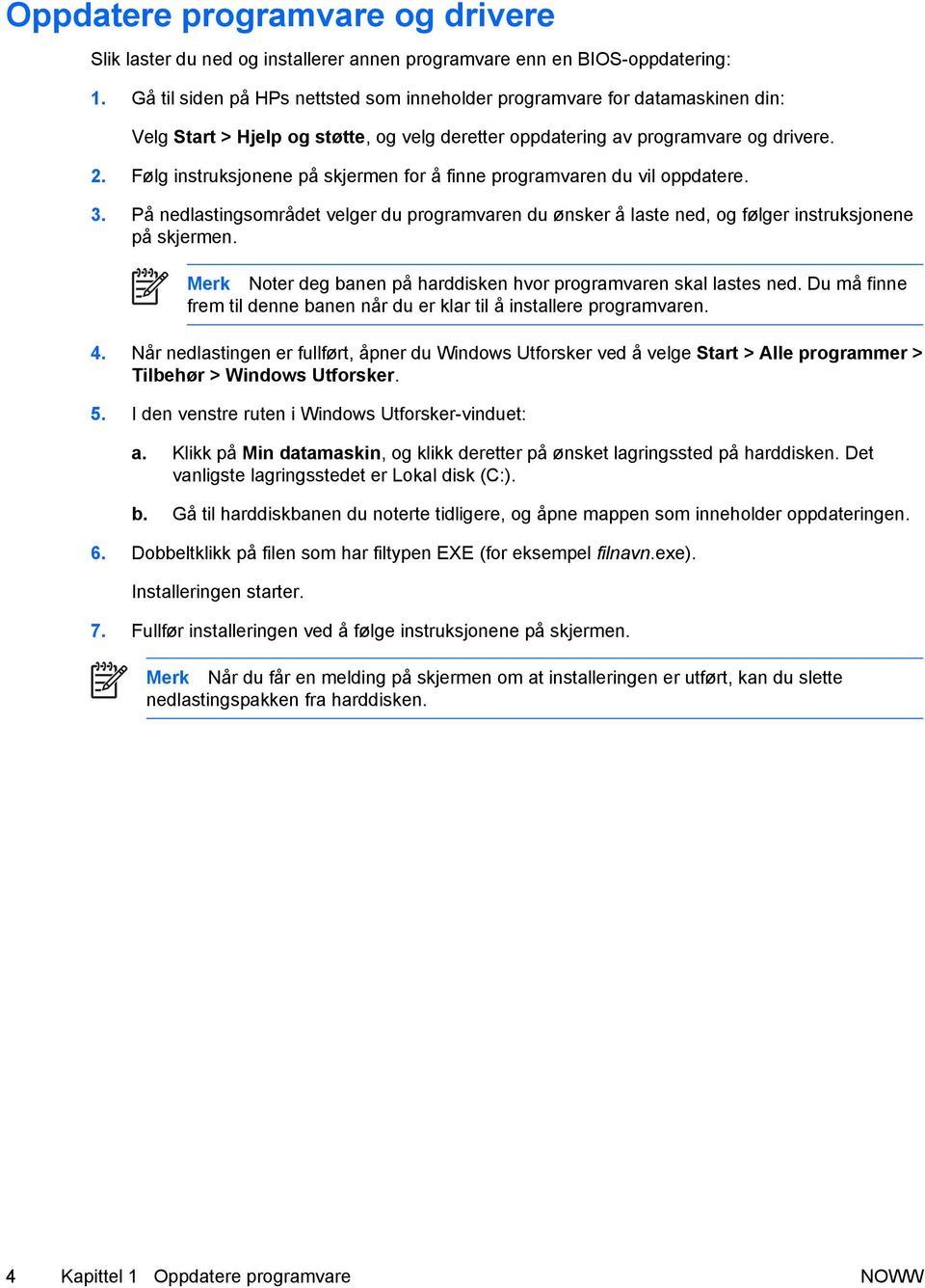 Følg instruksjonene på skjermen for å finne programvaren du vil oppdatere. 3. På nedlastingsområdet velger du programvaren du ønsker å laste ned, og følger instruksjonene på skjermen.