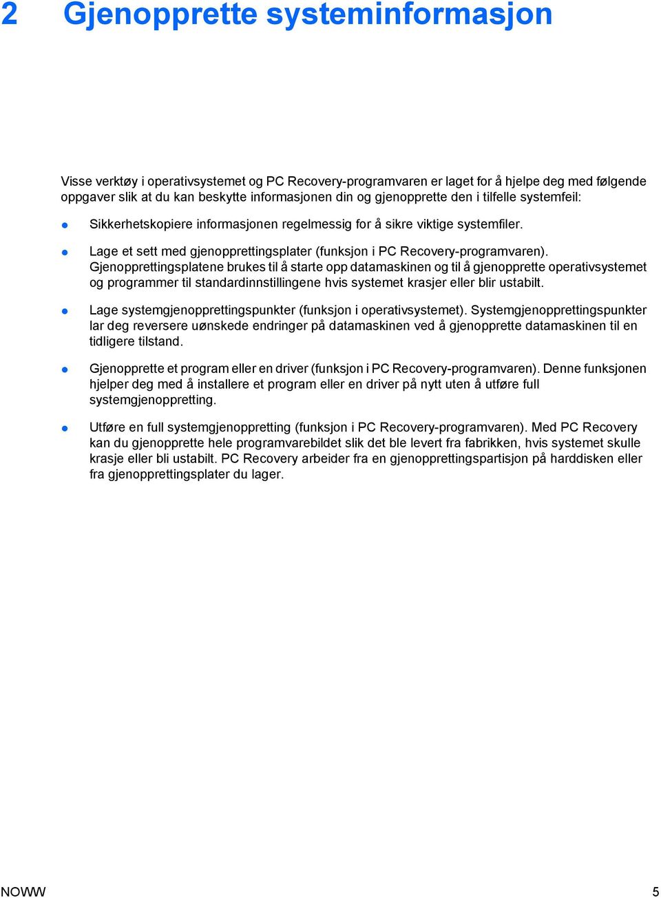 Gjenopprettingsplatene brukes til å starte opp datamaskinen og til å gjenopprette operativsystemet og programmer til standardinnstillingene hvis systemet krasjer eller blir ustabilt.