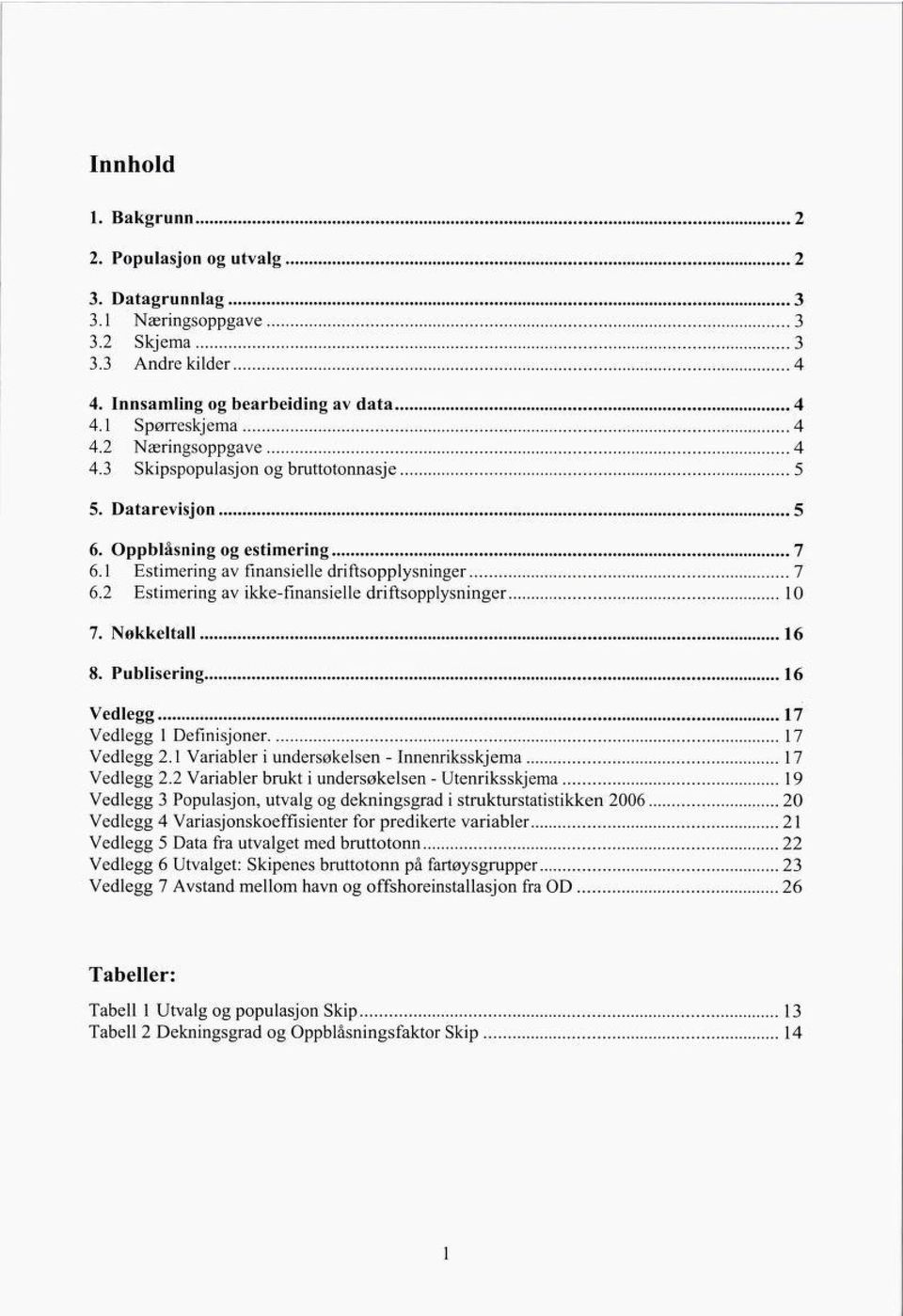 Nøkkeltall 16 8. Publisering 16 Vedlegg 17 Vedlegg 1 Defmisjoner 17 Vedlegg 2.1 Variabler i undersøkelsen - Innenriksskjema 17 Vedlegg 2.