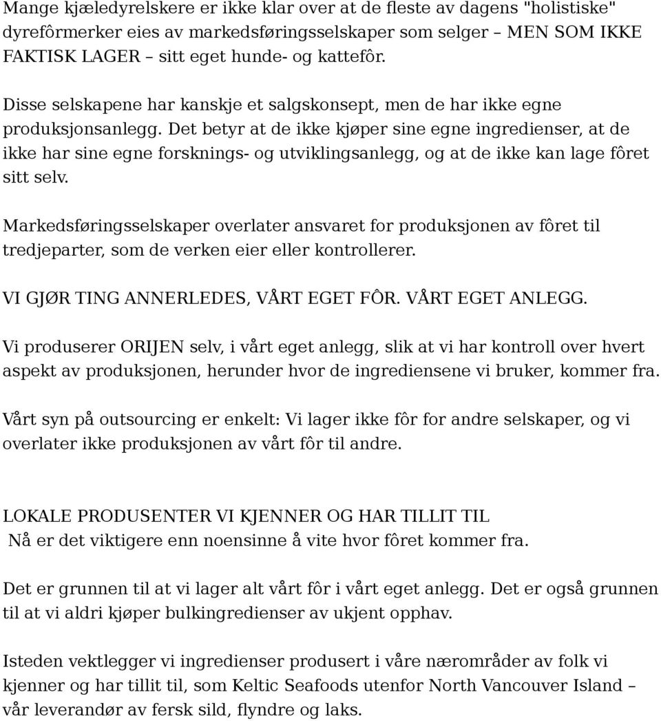 Det betyr at de ikke kjøper sine egne ingredienser, at de ikke har sine egne forsknings- og utviklingsanlegg, og at de ikke kan lage fôret sitt selv.