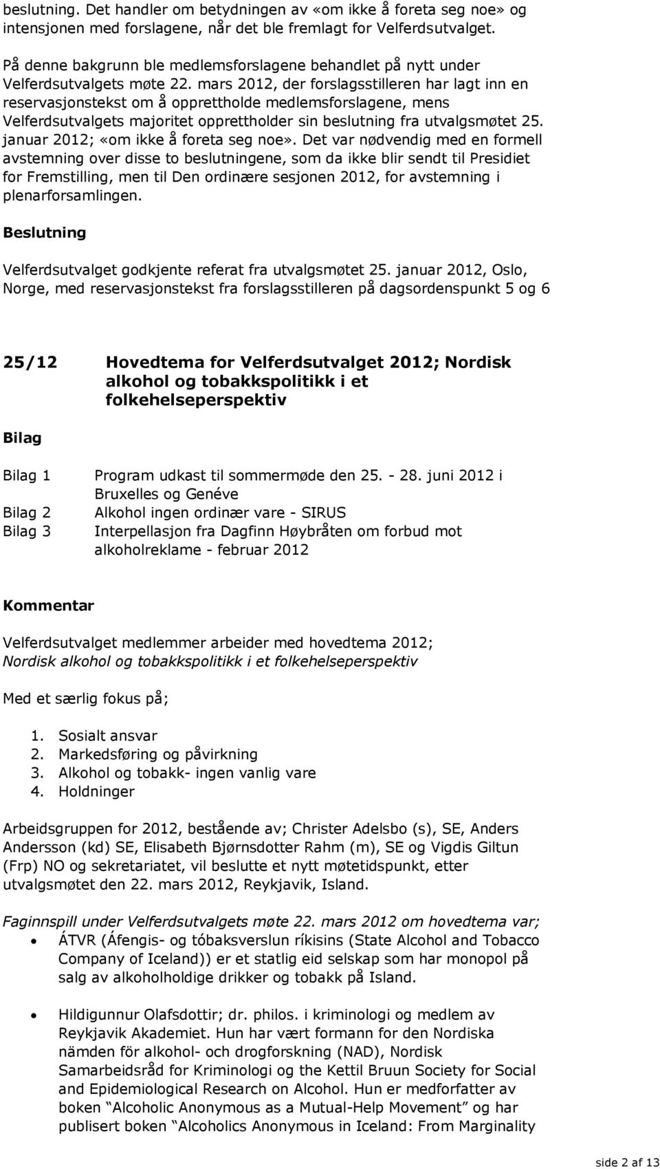 mars 2012, der forslagsstilleren har lagt inn en reservasjonstekst om å opprettholde medlemsforslagene, mens Velferdsutvalgets majoritet opprettholder sin beslutning fra utvalgsmøtet 25.