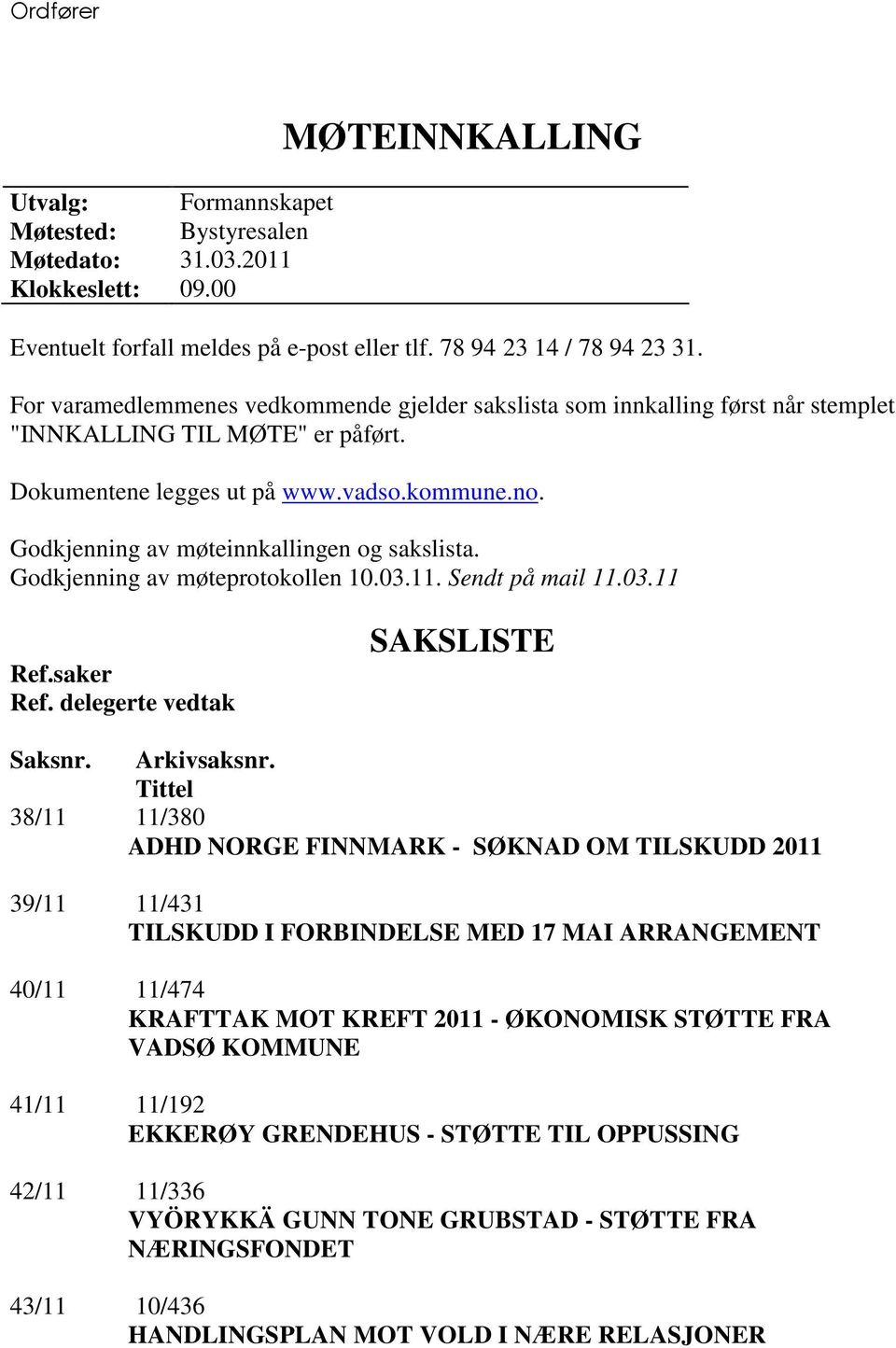 Godkjenning av møteinnkallingen og sakslista. Godkjenning av møteprotokollen 10.03.11. Sendt på mail 11.03.11 Ref.saker Ref. delegerte vedtak SAKSLISTE Saksnr. Arkivsaksnr.