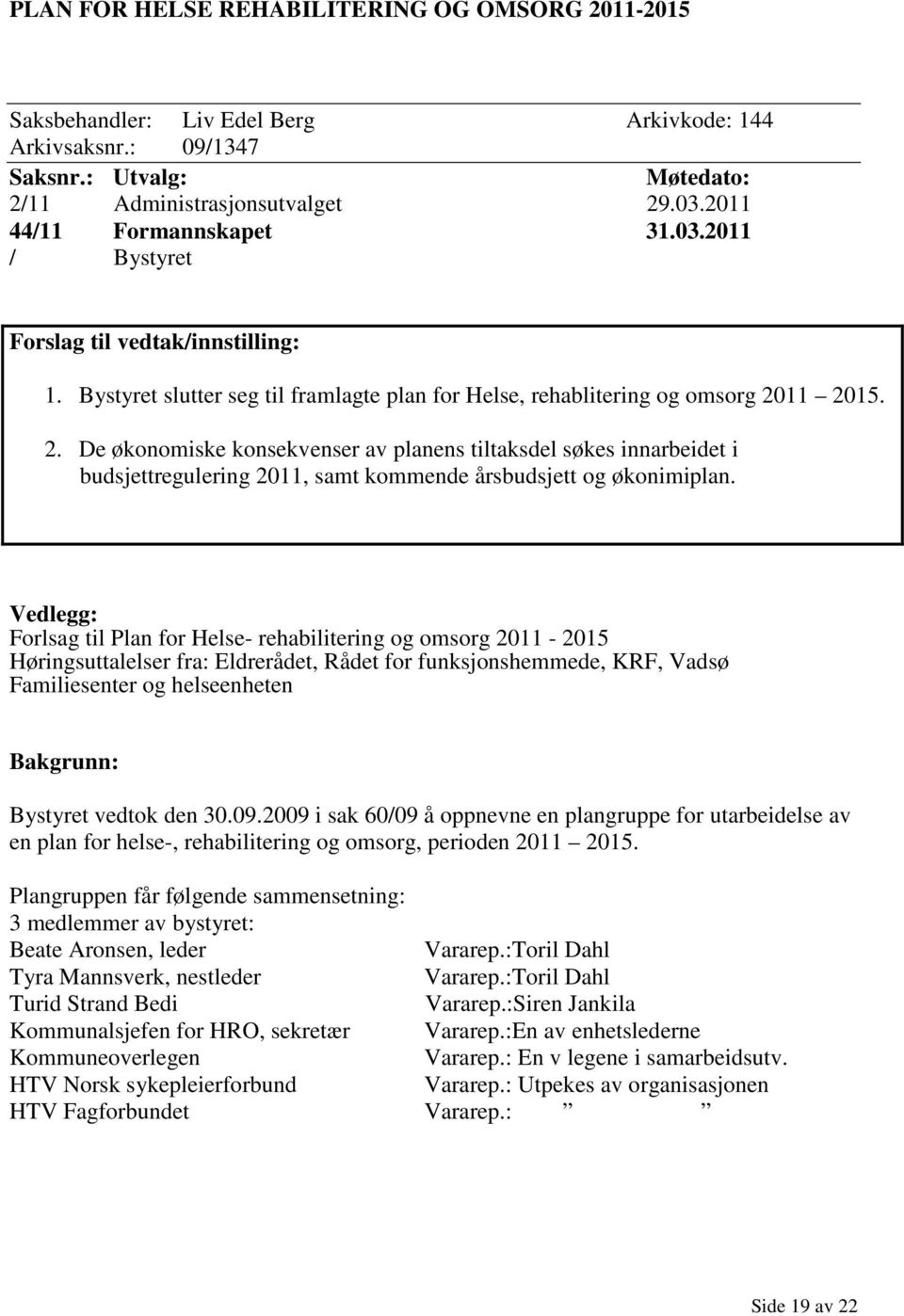 11 2015. 2. De økonomiske konsekvenser av planens tiltaksdel søkes innarbeidet i budsjettregulering 2011, samt kommende årsbudsjett og økonimiplan.